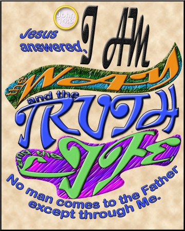 Jesus answered, "I am the Way and the Truth and the Life. No man comes to the Father except through me."
