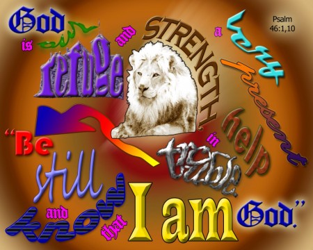 God is our refuge and strength, a very present help in trouble. "Be still and know that I am God."