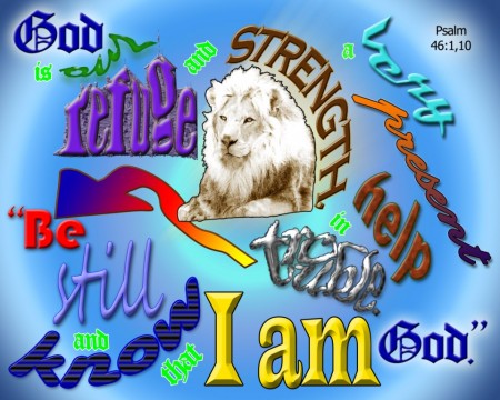 God is our refuge and strength, a very present help in trouble. "Be still and know that I am God."
